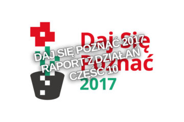 Daj Się Poznać 2017 – raport z działań. Część 10